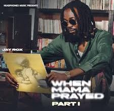 Jay Rox - When Mama Prayed (Part 1) Mp3 Download