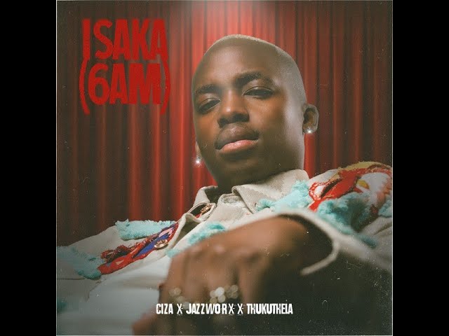 CIZA - ISAKA (6AM) ft. Jazzworx & Thukuthela Mp3 Download